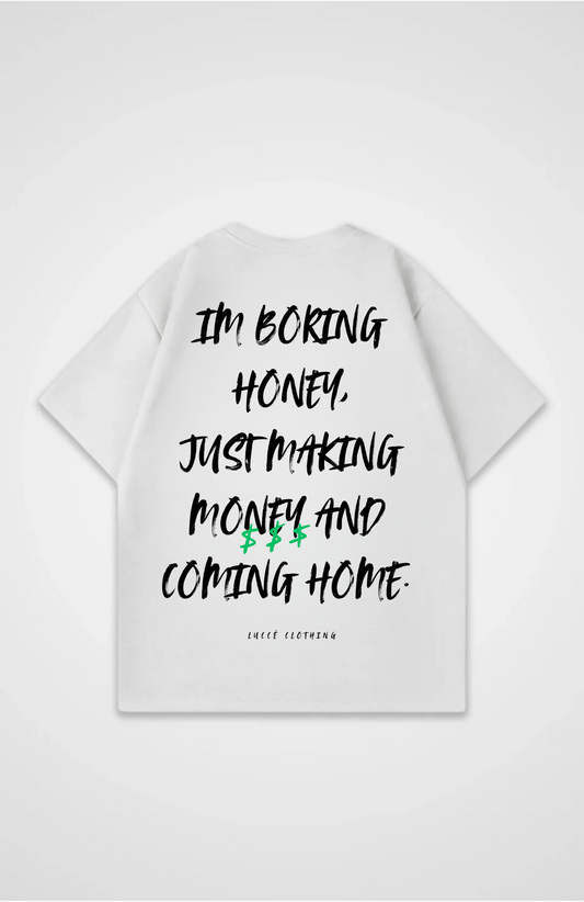 IM BORING HONEY... SHIRT